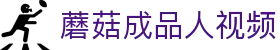 蘑菇成品人视频 - 蘑菇视频在线跳转